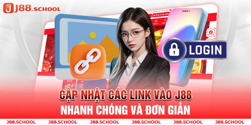 Cập Nhật Các Link Vào J88 Nhanh Chóng Và Đơn Giản