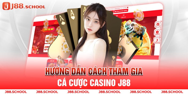 Hướng dẫn cách tham gia cá cược casino j88