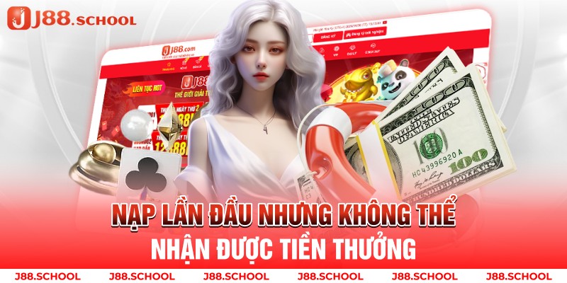 Nạp lần đầu nhưng không thể nhận được tiền thưởng