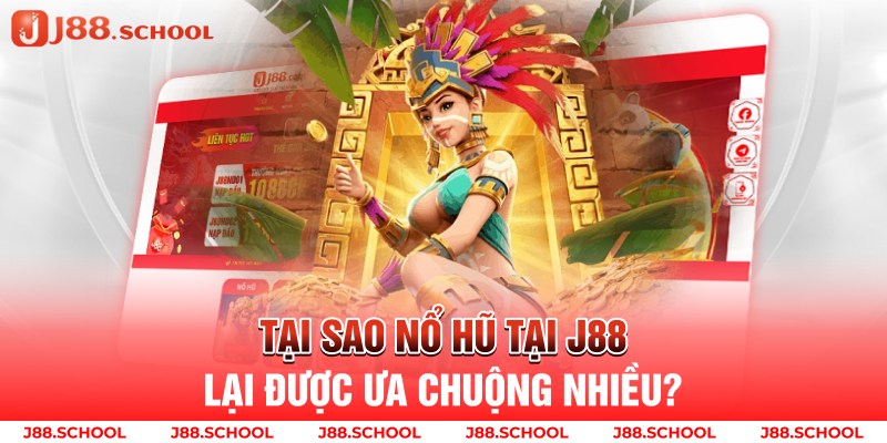 Tại sao nổ hũ tại j88 lại được ưa chuộng nhiều?