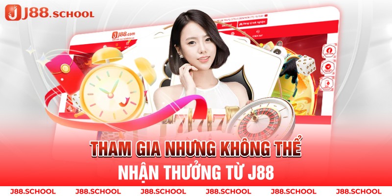 Tham gia nhưng không thể nhận thưởng từ j88