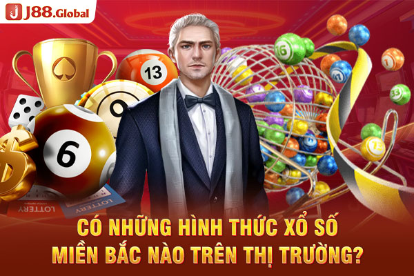 Có những hình thức Xổ số miền Bắc nào trên thị trường? Có những hình thức Xổ số miền Bắc nào trên thị trường?