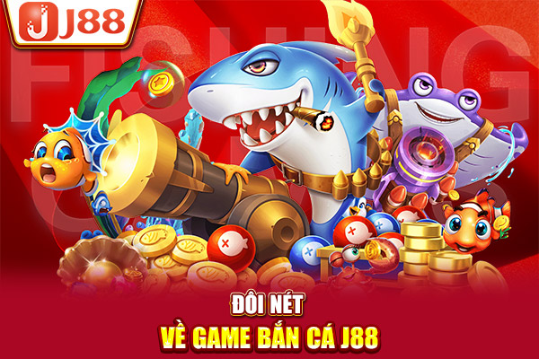 Đôi nét về game bắn cá J88 Đôi nét về game bắn cá J88