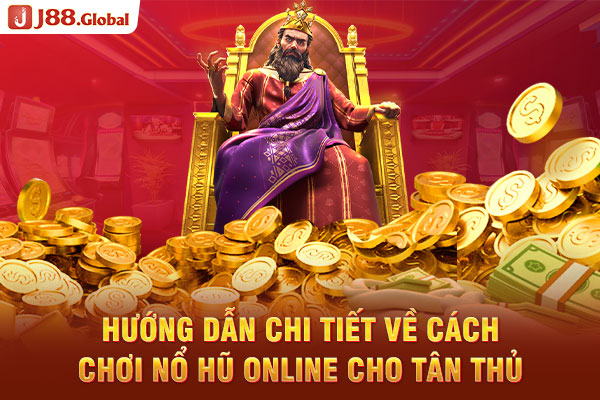 Hướng dẫn chi tiết về cách chơi nổ hũ online cho tân thủ Hướng dẫn chi tiết về cách chơi nổ hũ online cho tân thủ