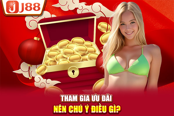Tham gia ưu đãi nên chú ý điều gì? Tham gia ưu đãi nên chú ý điều gì?