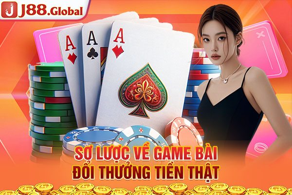 Sơ lược về game bài đổi thưởng tiền thật
